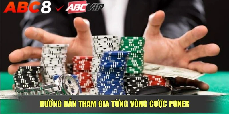 Hướng dẫn tham gia từng vòng cược Poker