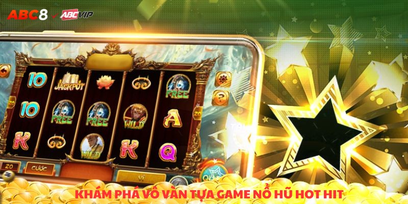 Khám phá vô vàn tựa game nổ hũ hot hit hàng đầu