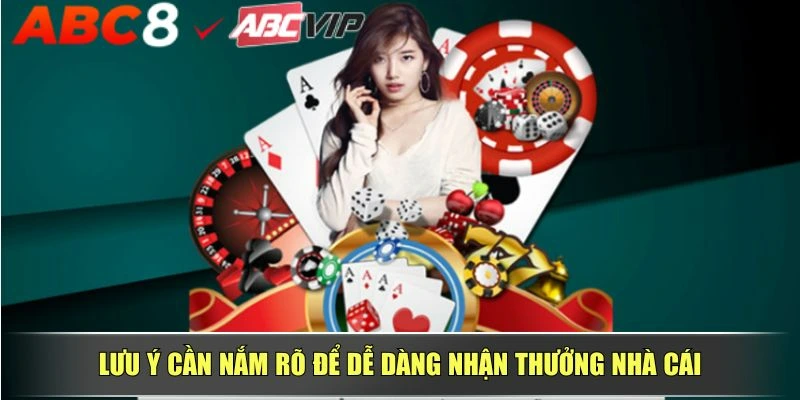 Lưu ý cần nắm rõ để dễ dàng nhận thưởng nhà cái