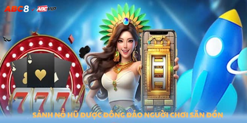 Sảnh nổ hũ được đông đảo người chơi săn đón
